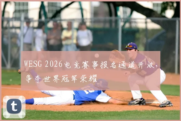 WESG 2026电竞赛事报名通道开放，争夺世界冠军荣耀